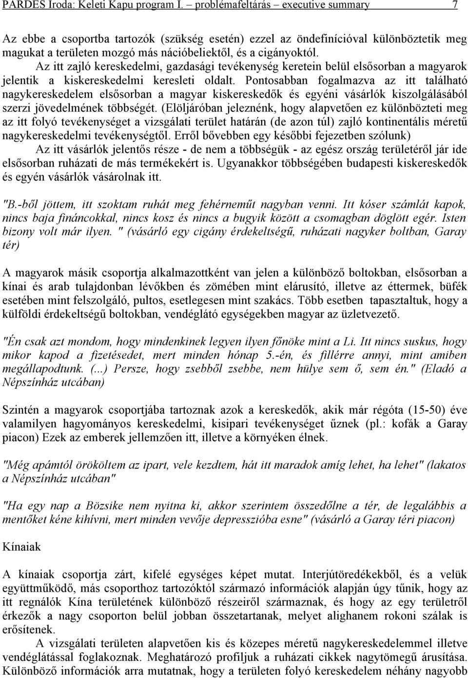 Az itt zajló kereskedelmi, gazdasági tevékenység keretein belül elsősorban a magyarok jelentik a kiskereskedelmi keresleti oldalt.