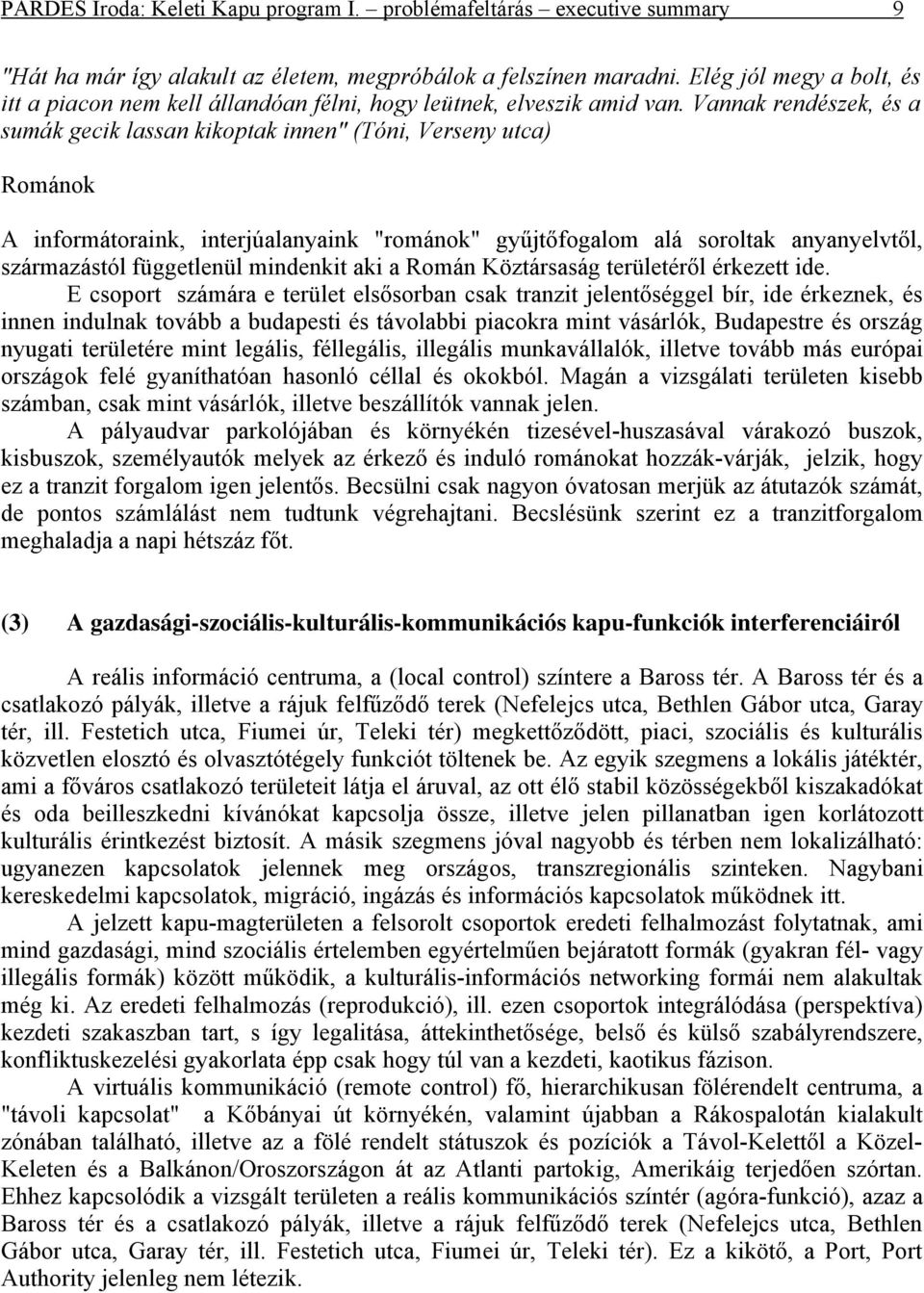 Vannak rendészek, és a sumák gecik lassan kikoptak innen" (Tóni, Verseny utca) Románok A informátoraink, interjúalanyaink "románok" gyűjtőfogalom alá soroltak anyanyelvtől, származástól függetlenül