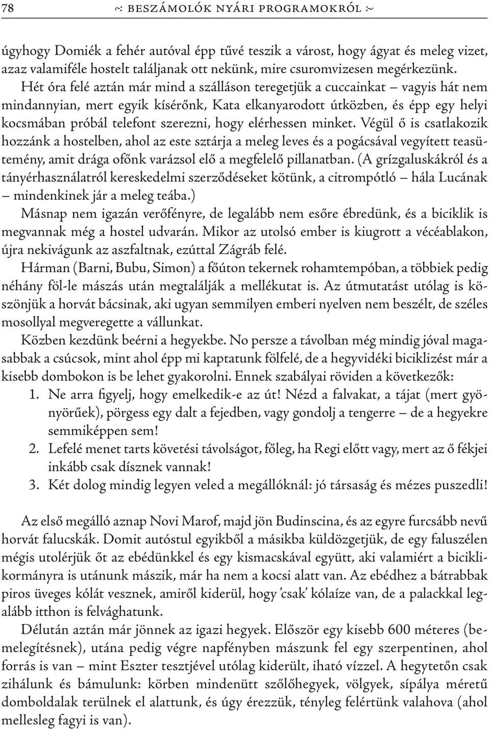 elérhessen minket. Végül ő is csatlakozik hozzánk a hostelben, ahol az este sztárja a meleg leves és a pogácsával vegyített teasütemény, amit drága ofőnk varázsol elő a megfelelő pillanatban.