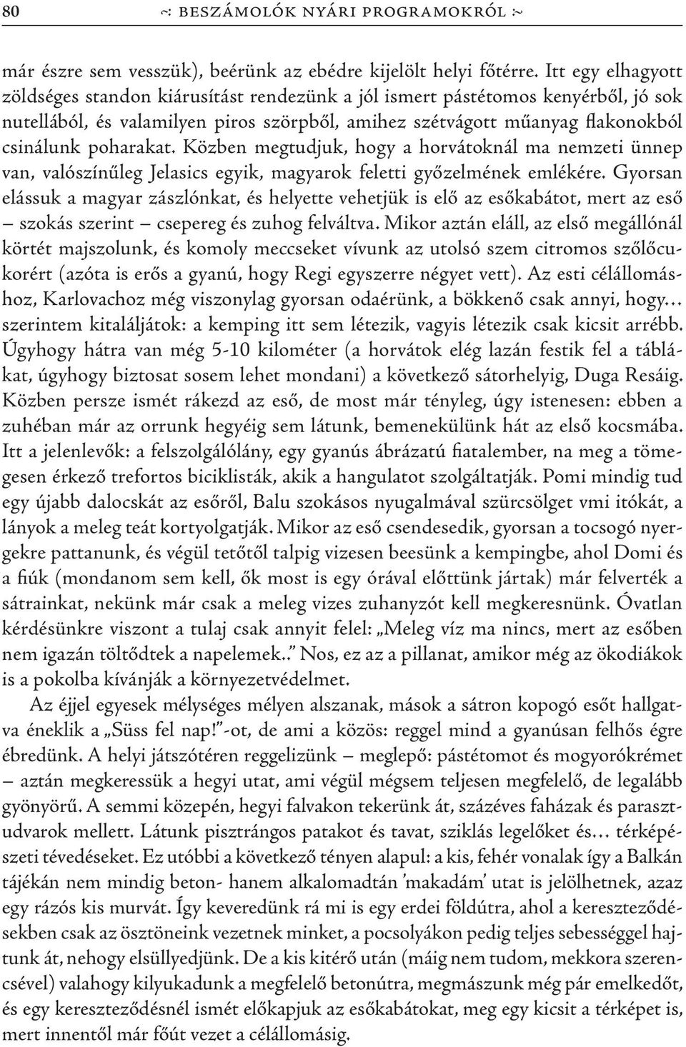 Közben megtudjuk, hogy a horvátoknál ma nemzeti ünnep van, valószínűleg Jelasics egyik, magyarok feletti győzelmének emlékére.