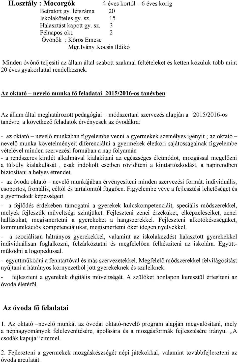 Az oktató nevelő munka fő feladatai 2015/2016-os tanévben Az állam által meghatározott pedagógiai módszertani szervezés alapján a 2015/2016-os tanévre a következő feladatok érvényesek az óvodákra: -