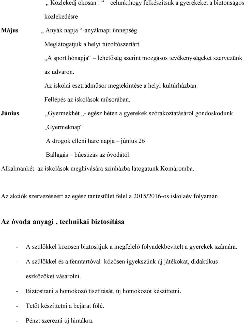 szervezünk az udvaron. Az iskolai esztrádműsor megtekintése a helyi kultúrházban. Fellépés az iskolások műsorában.