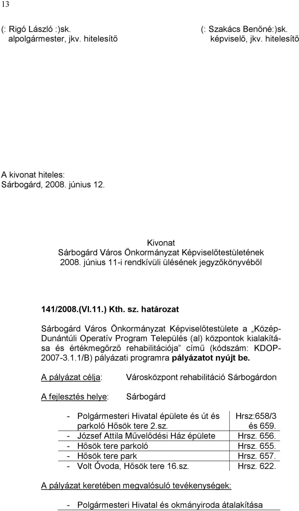határozat Sárbogárd Város Önkormányzat Képviselőtestülete a Közép- Dunántúli Operatív Program Település (al) központok kialakítása és értékmegőrző rehabilitációja című (kódszám: KDOP- 2007-3.1.