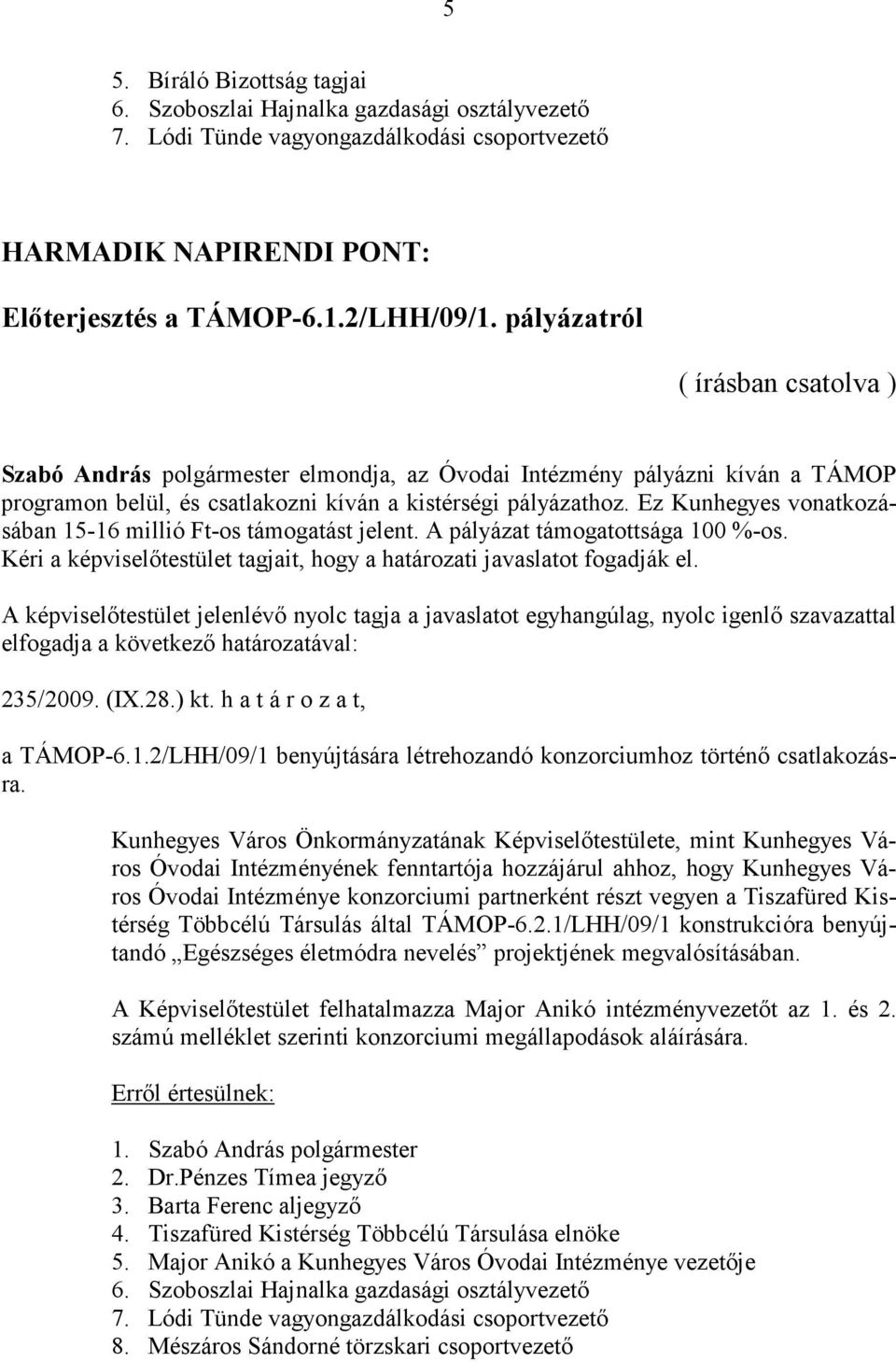 Ez Kunhegyes vonatkozásában 15-16 millió Ft-os támogatást jelent. A pályázat támogatottsága 100 %-os. Kéri a képviselőtestület tagjait, hogy a határozati javaslatot fogadják el.