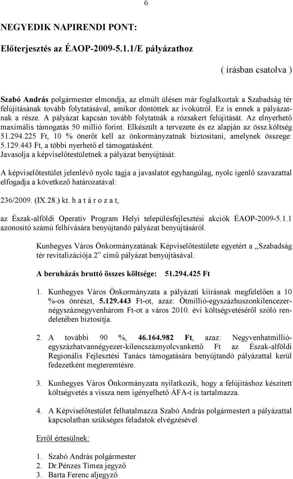 Ez is ennek a pályázatnak a része. A pályázat kapcsán tovább folytatnák a rózsakert felújítását. Az elnyerhető maximális támogatás 50 millió forint. Elkészült a tervezete és ez alapján az össz.