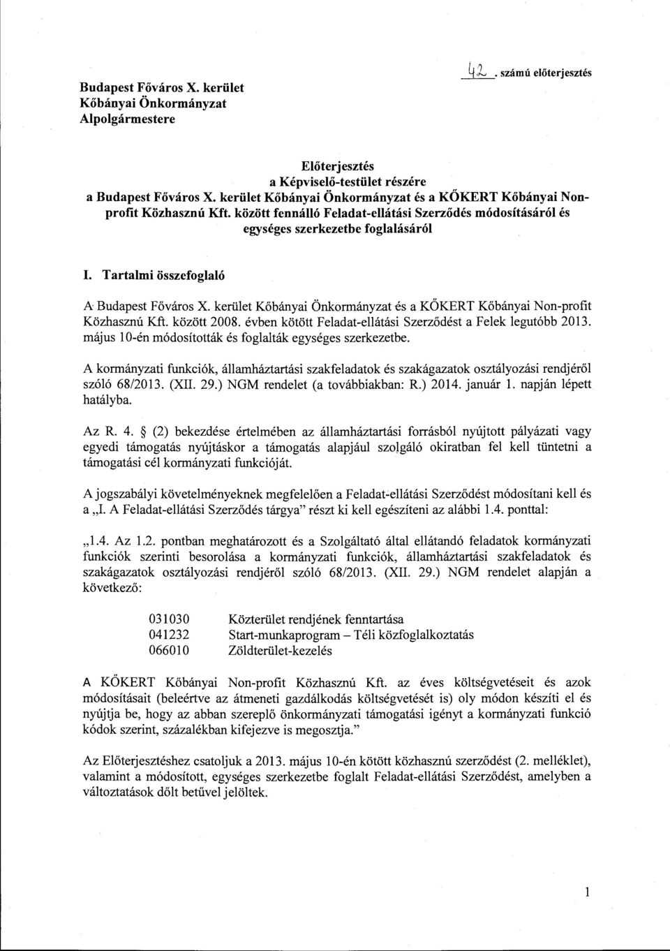 kerület Kőbányai Önkormányzat és a KŐKERT Kőbányai Non-profit Közhasznú Kft. között 2008. évben kötött t a Felek legutóbb 2013. május l O-én rnódosították és foglalták egységes szerkezetbe.