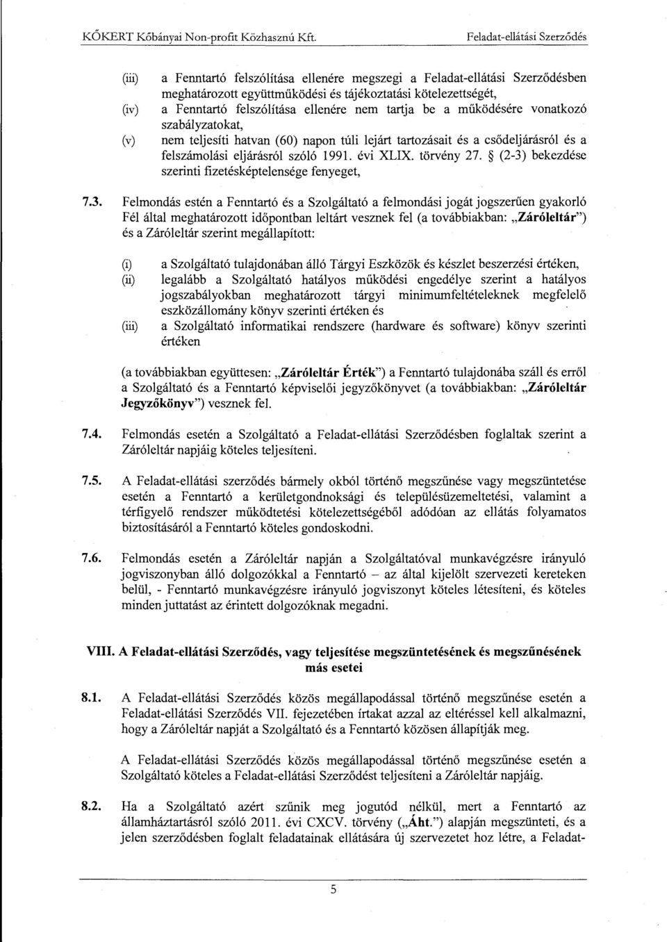 (2-3) bekezdése szerinti fizetésképtelensége fenyeget, 7.3. Felmondás estén a Fenntartó és a Szolgáltató a felmondási jogát jogszerűen gyakorló Fél által meghatározott időpontban leltárt vesznek fel