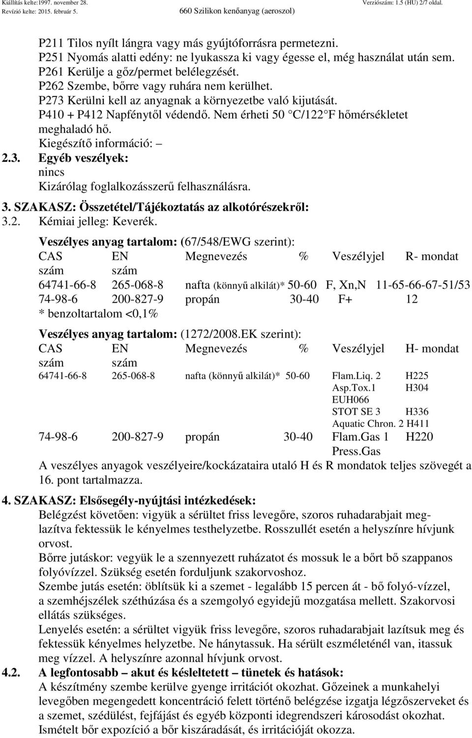 Nem érheti 50 C/122 F hőmérsékletet meghaladó hő. Kiegészítő információ: 2.3. Egyéb veszélyek: nincs Kizárólag foglalkozásszerű felhasználásra. 3.