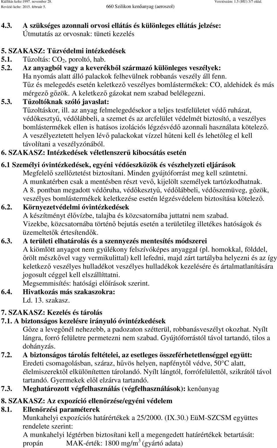 Tűz és melegedés esetén keletkező veszélyes bomlástermékek: CO, aldehidek és más mérgező gőzök. A keletkező gázokat nem szabad belélegezni. 5.3. Tűzoltóknak szóló javaslat: Tűzoltáskor, ill.