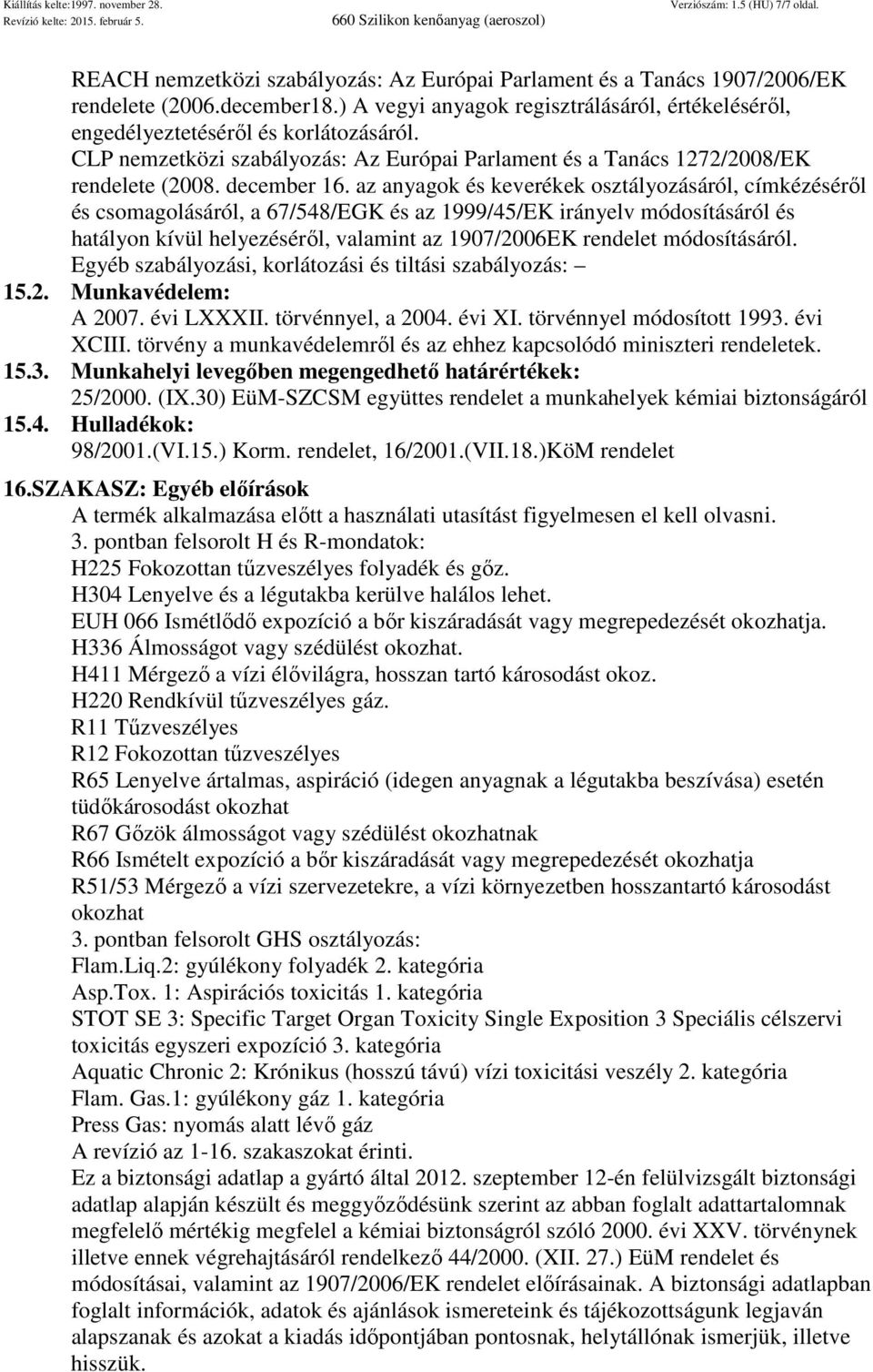 az anyagok és keverékek osztályozásáról, címkézéséről és csomagolásáról, a 67/548/EGK és az 1999/45/EK irányelv módosításáról és hatályon kívül helyezéséről, valamint az 1907/2006EK rendelet