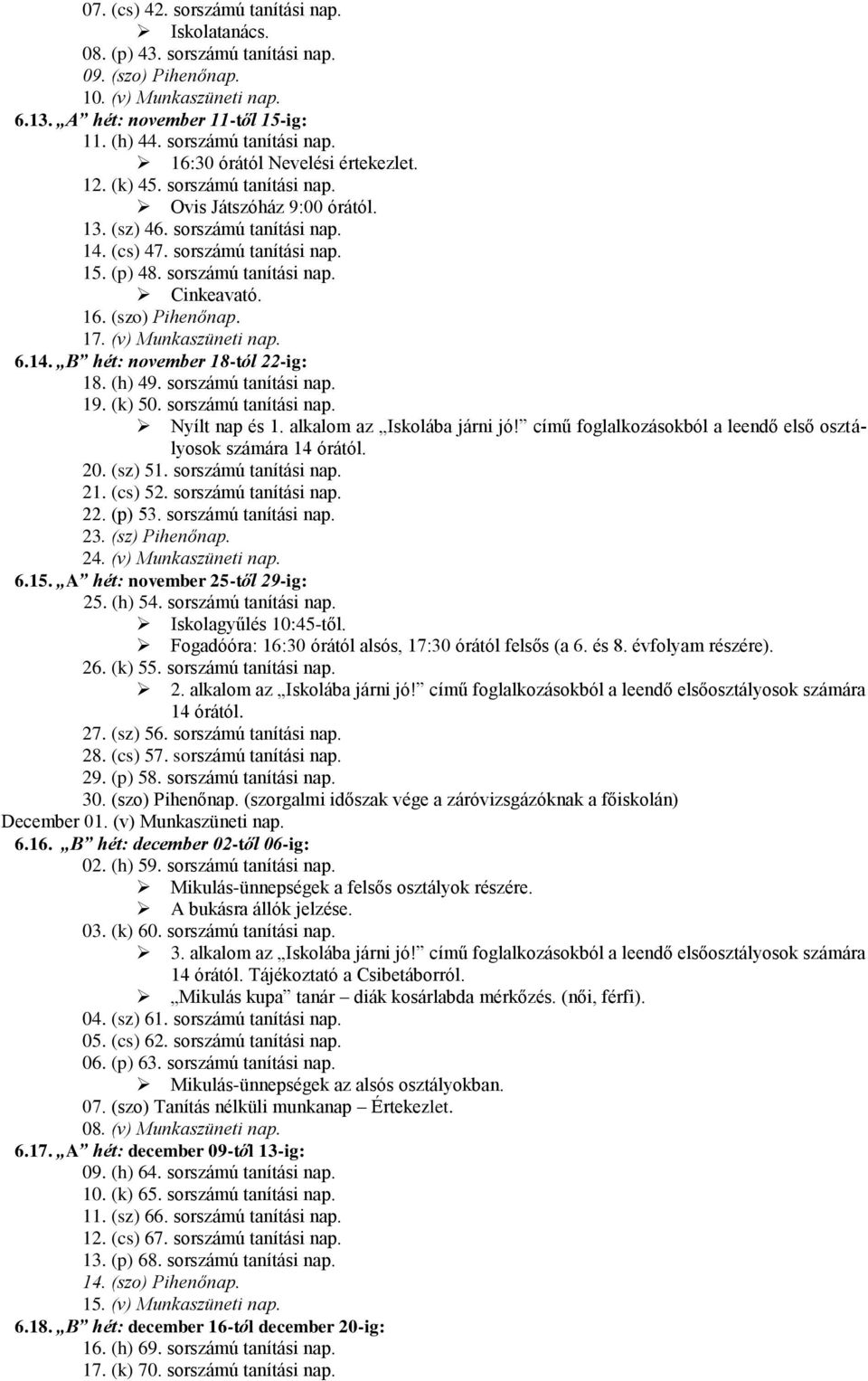 (szo) Pihenőnap. 17. (v) Munkaszüneti nap. 6.14. B hét: november 18-tól 22-ig: 18. (h) 49. sorszámú tanítási nap. 19. (k) 50. sorszámú tanítási nap. Nyílt nap és 1. alkalom az Iskolába járni jó!