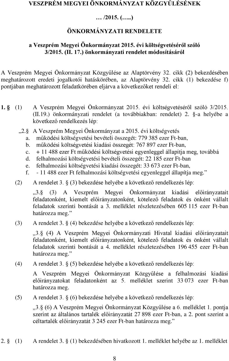 cikk (1) bekezdése f) pontjában meghatározott feladatkörében eljárva a következőket rendeli el: 1. (1) A Veszprém Megyei Önkormányzat 2015. évi költségvetéséről szóló 3/2015. (II.19.