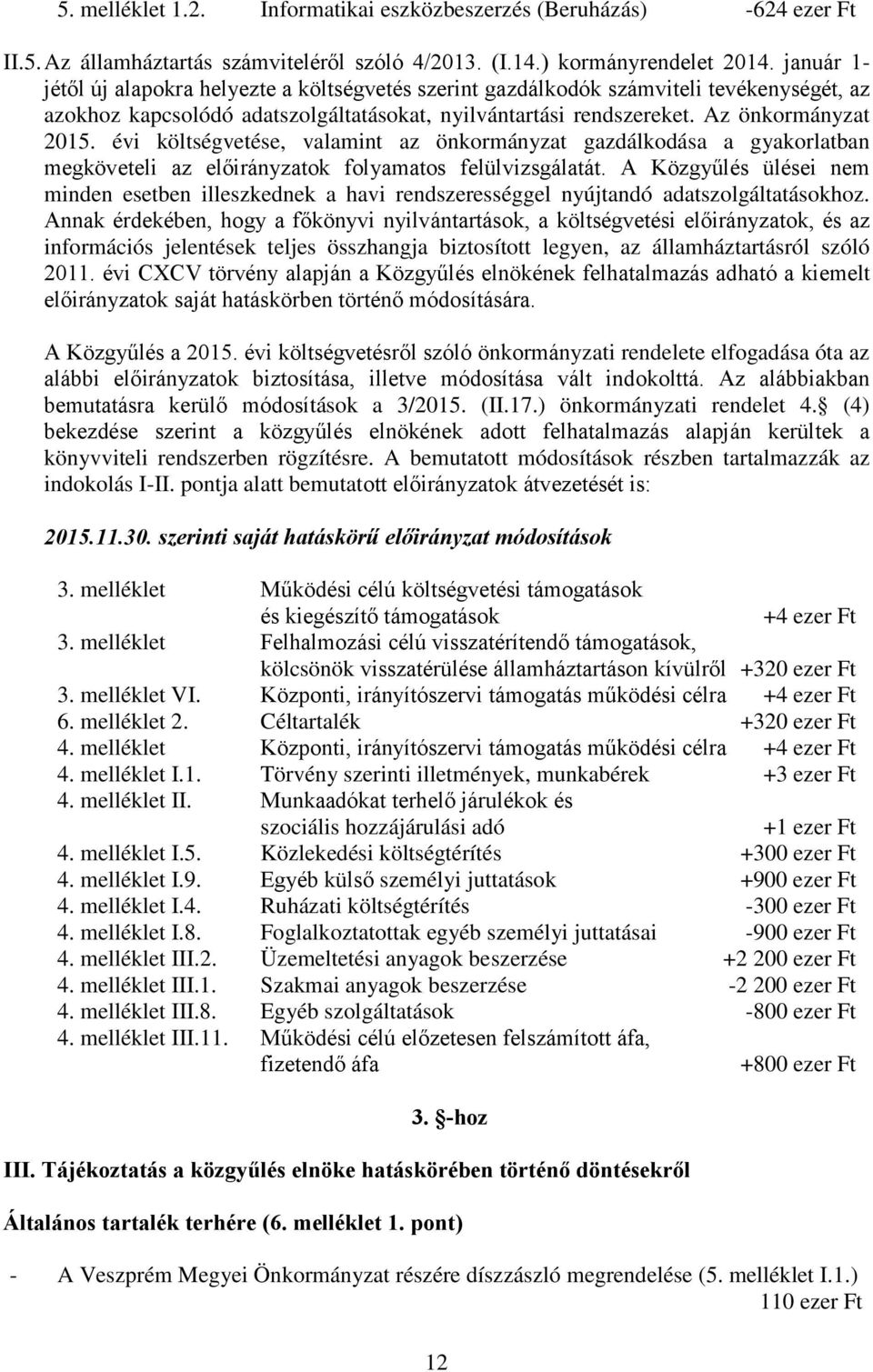 évi költségvetése, valamint az önkormányzat gazdálkodása a gyakorlatban megköveteli az ok folyamatos felülvizsgálatát.