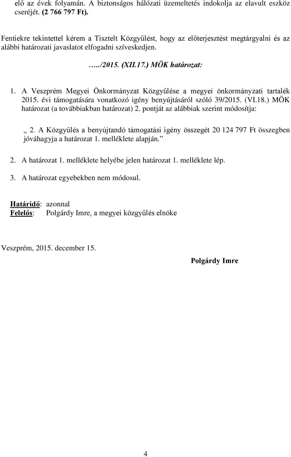 A Veszprém Megyei Önkormányzat Közgyűlése a megyei önkormányzati tartalék 2015. évi támogatására vonatkozó igény benyújtásáról szóló 39/2015. (VI.18.) MÖK határozat (a továbbiakban határozat) 2.