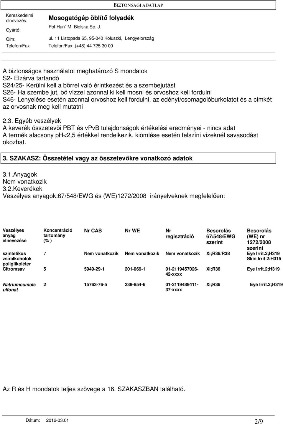 Egyéb veszélyek A keverék összetevıi PBT és vpvb tulajdonságok értékelési eredményei - nincs adat A termék alacsony ph<2,5 értékkel rendelkezik, kiömlése esetén felszíni vizeknél savasodást okozhat.