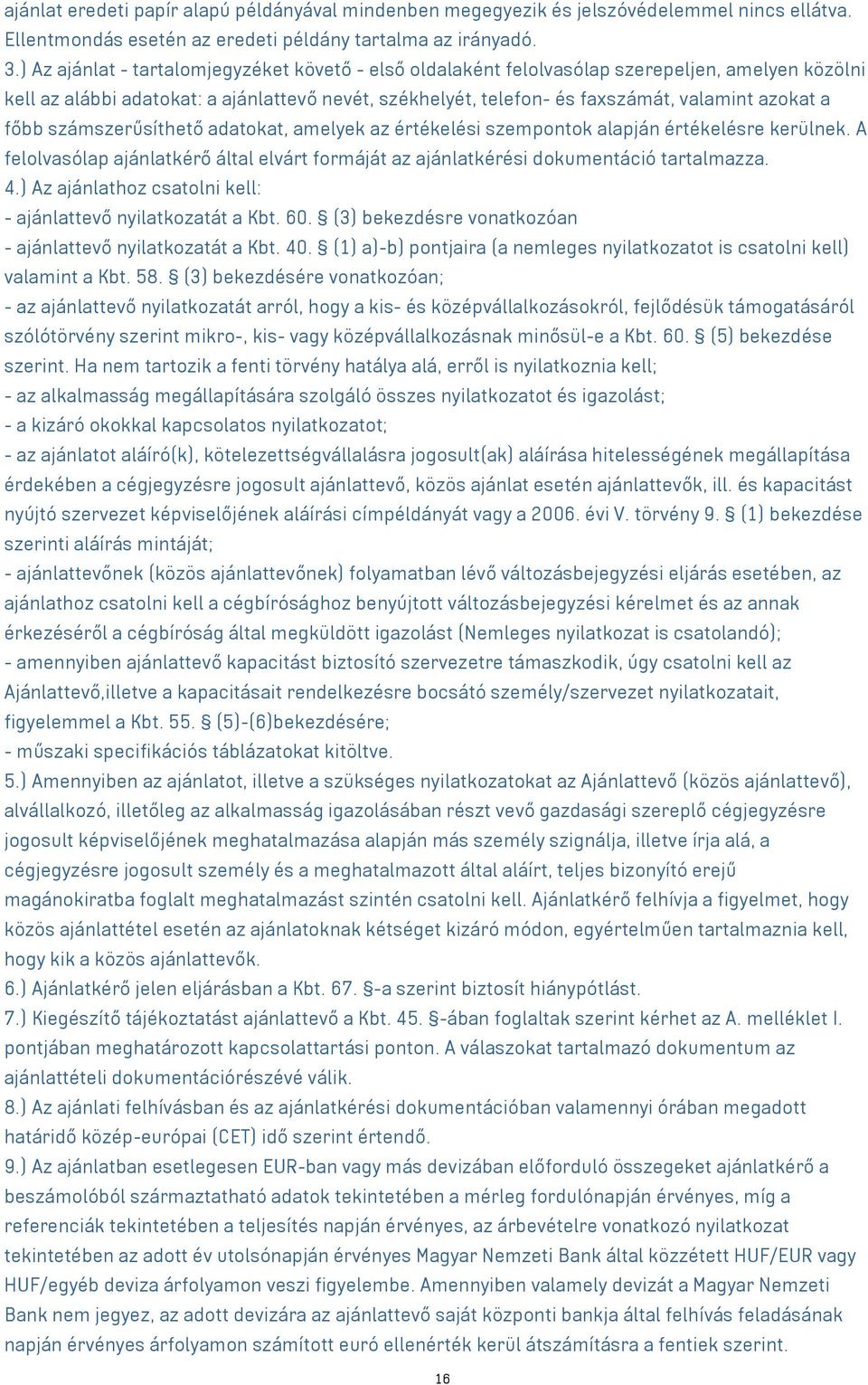 főbb számszerűsíthető adatokat, amelyek az értékelési szempontok alapján értékelésre kerülnek. A felolvasólap ajánlatkérő által elvárt formáját az ajánlatkérési dokumentáció tartalmazza. 4.