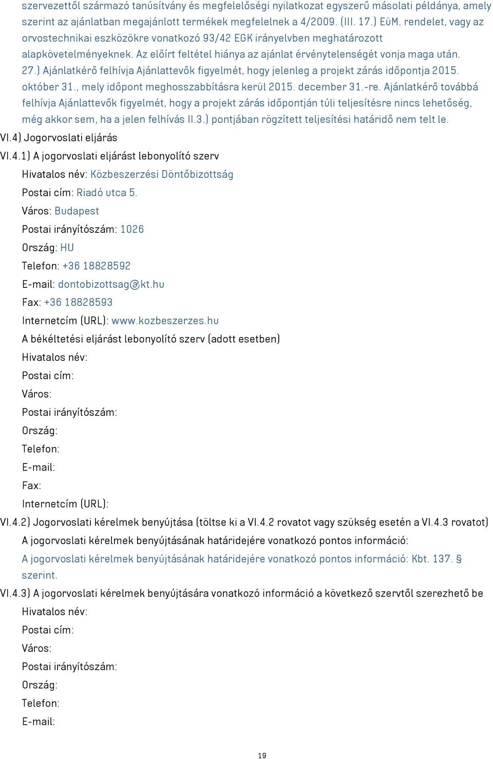 ) Ajánlatkérő felhívja Ajánlattevők figyelmét, hogy jelenleg a projekt zárás időpontja 2015. október 31., mely időpont meghosszabbításra kerül 2015. december 31.-re.