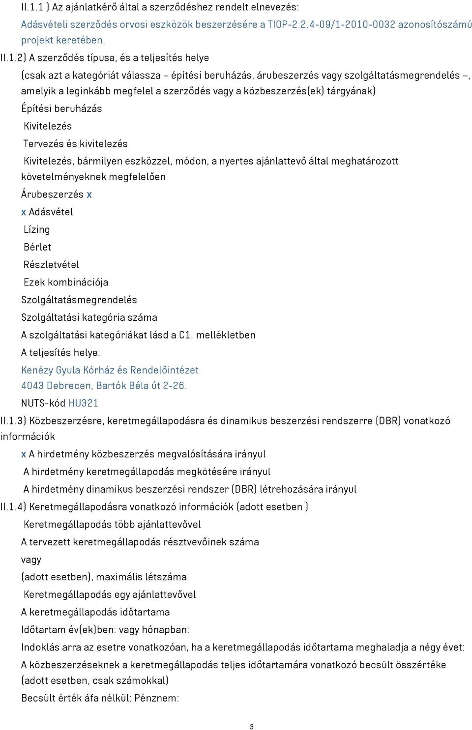 Építési beruházás Kivitelezés Tervezés és kivitelezés Kivitelezés, bármilyen eszközzel, módon, a nyertes ajánlattevő által meghatározott követelményeknek megfelelően Árubeszerzés x x Adásvétel Lízing