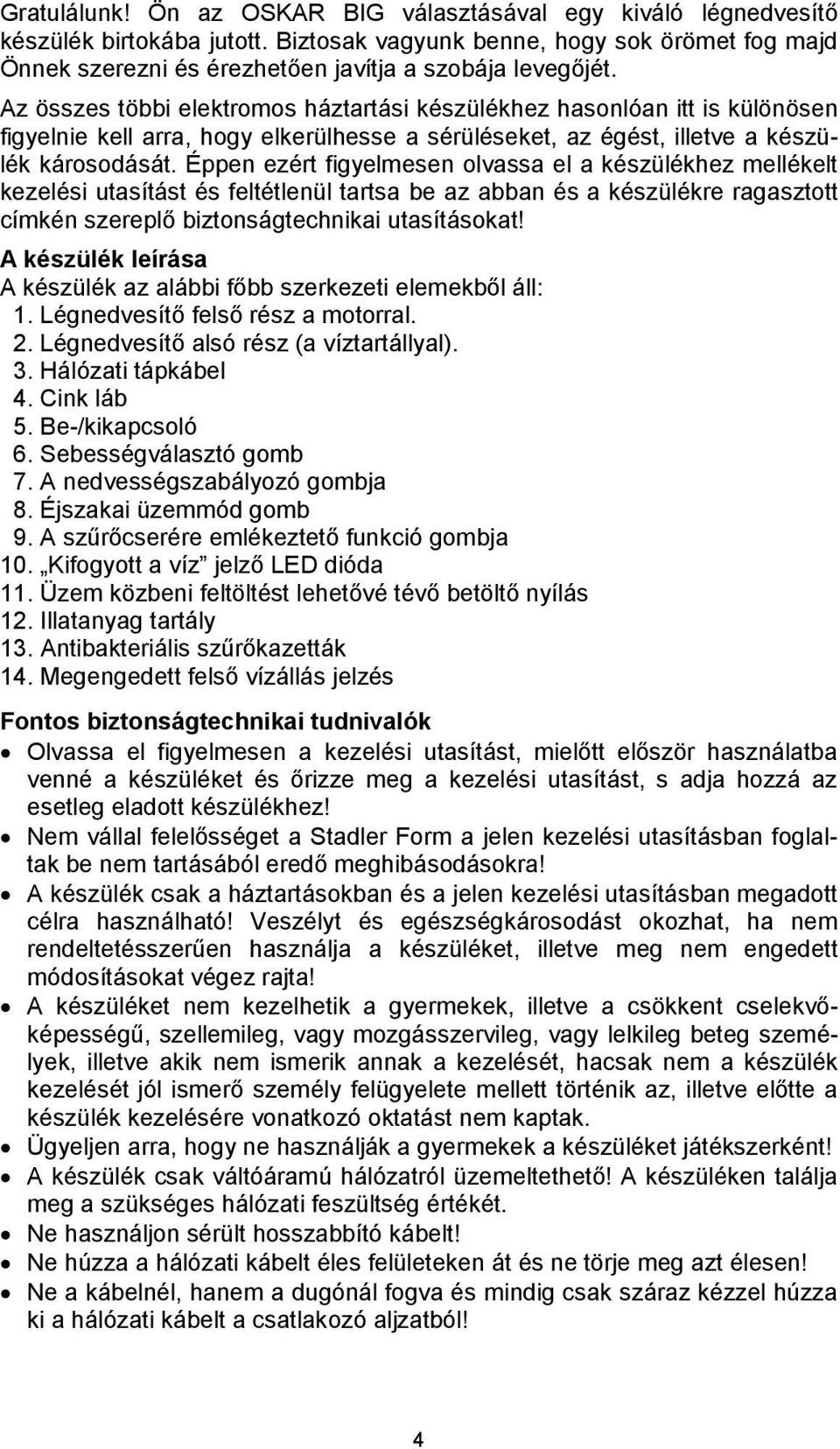 Éppen ezért figyelmesen olvassa el a készülékhez mellékelt kezelési utasítást és feltétlenül tartsa be az abban és a készülékre ragasztott címkén szereplő biztonságtechnikai utasításokat!