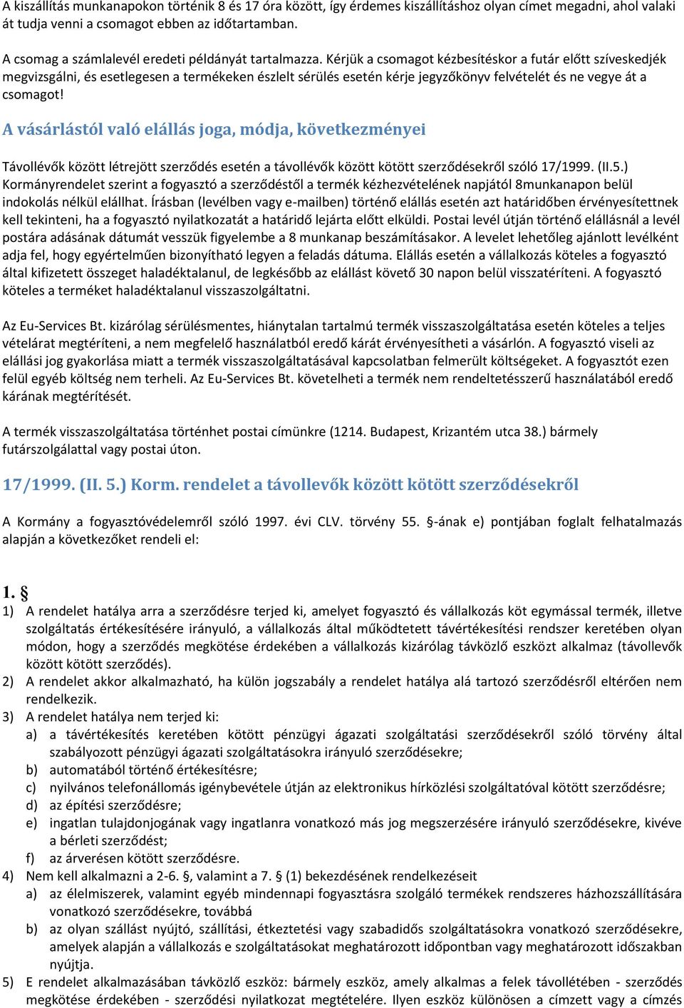 Kérjük a csomagot kézbesítéskor a futár előtt szíveskedjék megvizsgálni, és esetlegesen a termékeken észlelt sérülés esetén kérje jegyzőkönyv felvételét és ne vegye át a csomagot!