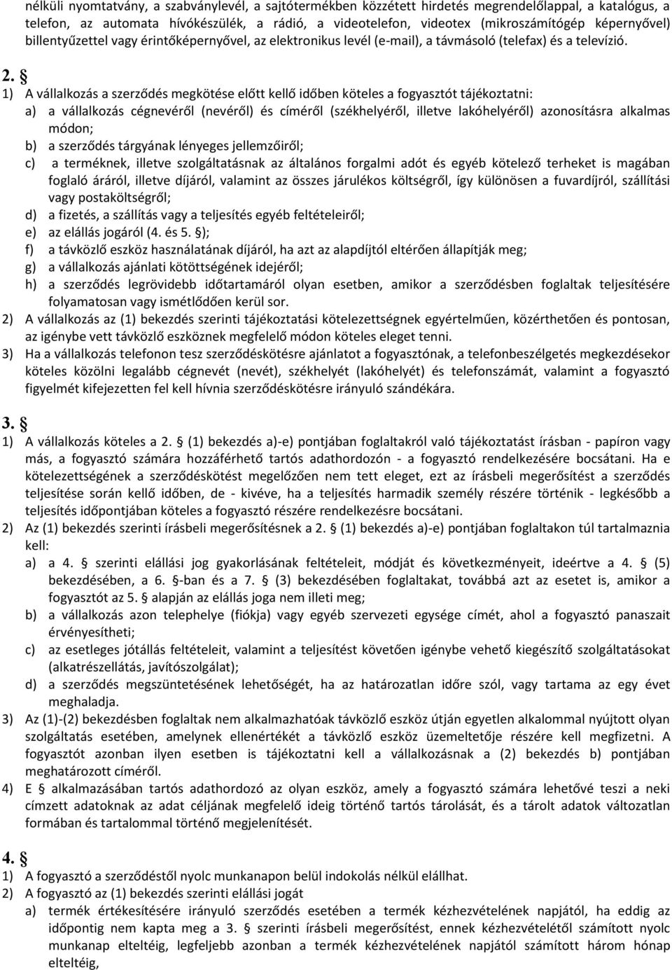 1) A vállalkozás a szerződés megkötése előtt kellő időben köteles a fogyasztót tájékoztatni: a) a vállalkozás cégnevéről (nevéről) és címéről (székhelyéről, illetve lakóhelyéről) azonosításra