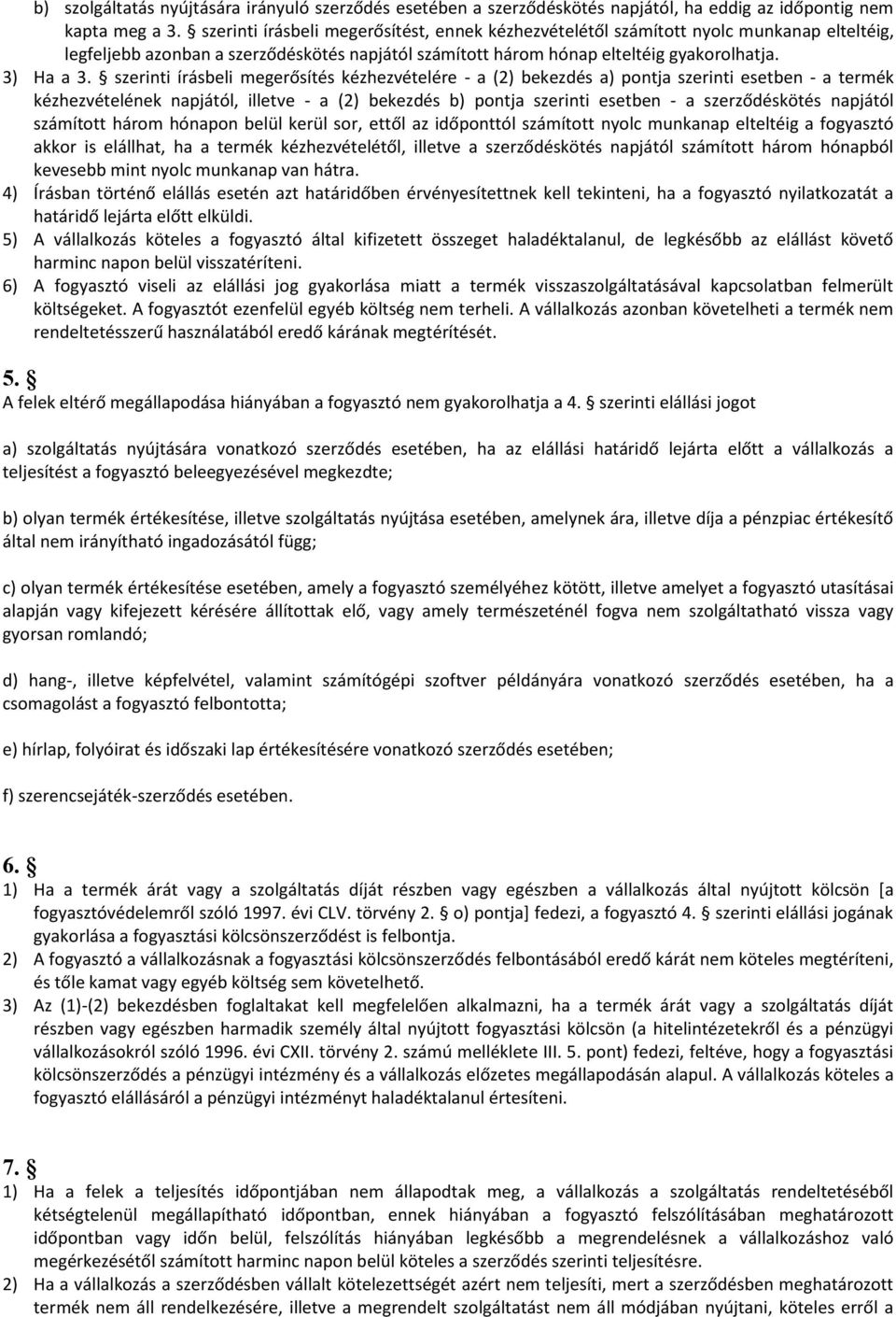 szerinti írásbeli megerősítés kézhezvételére - a (2) bekezdés a) pontja szerinti esetben - a termék kézhezvételének napjától, illetve - a (2) bekezdés b) pontja szerinti esetben - a szerződéskötés