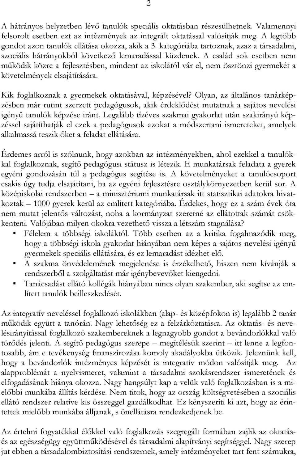 A család sok esetben nem működik közre a fejlesztésben, mindent az iskolától vár el, nem ösztönzi gyermekét a követelmények elsajátítására. Kik foglalkoznak a gyermekek oktatásával, képzésével?