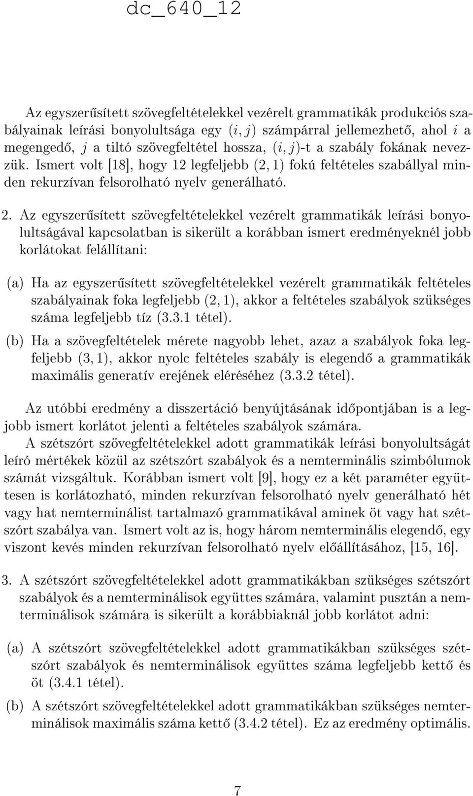Az egyszer sített szövegfeltételekkel vezérelt grammatikák leírási bonyolultságával kapcsolatban is sikerült a korábban ismert eredményeknél jobb korlátokat felállítani: (a) Ha az egyszer sített