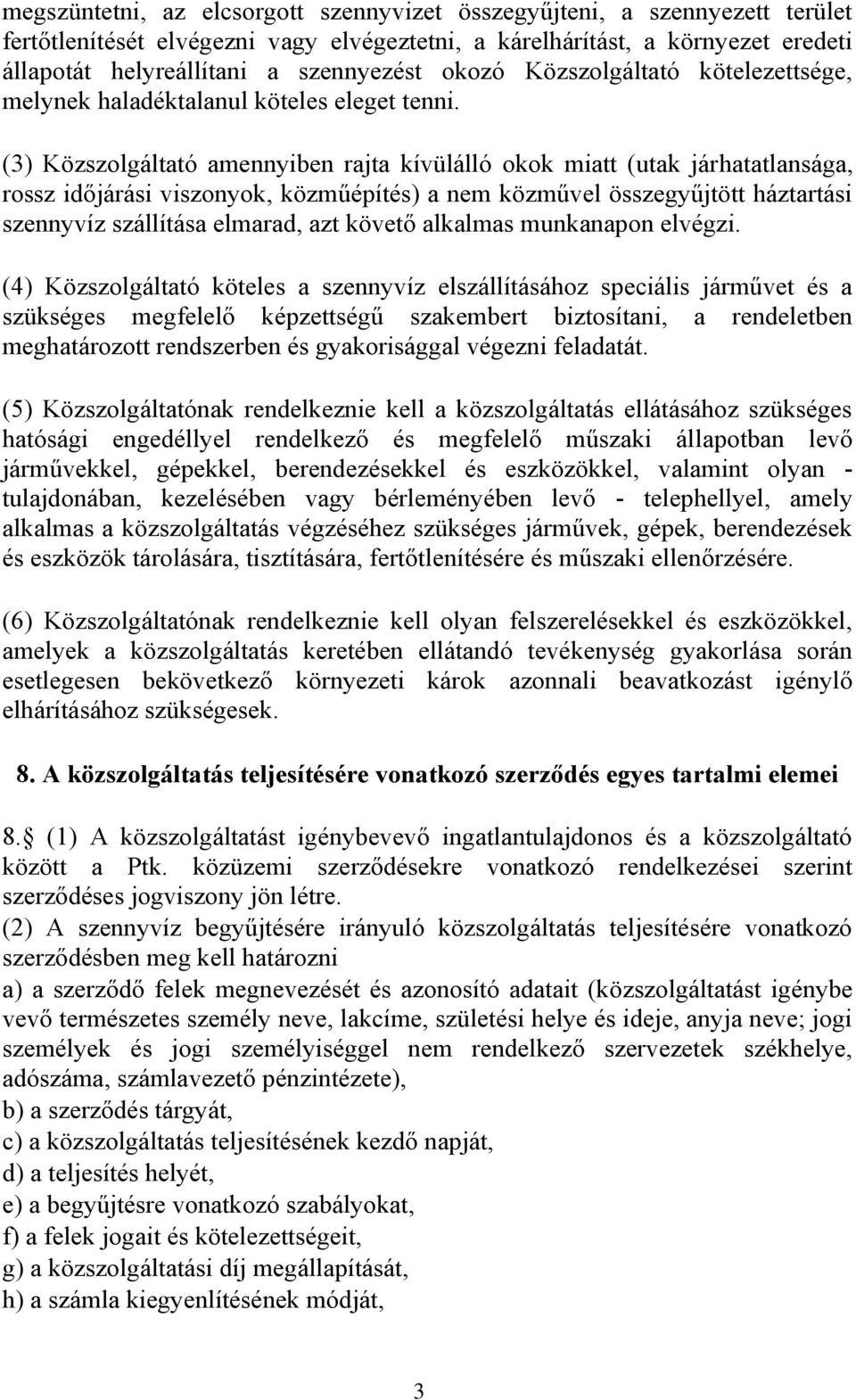 (3) Közszolgáltató amennyiben rajta kívülálló okok miatt (utak járhatatlansága, rossz időjárási viszonyok, közműépítés) a nem közművel összegyűjtött háztartási szennyvíz szállítása elmarad, azt