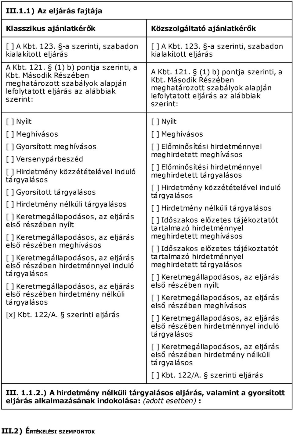 tárgyalásos [ ] Gyorsított tárgyalásos [ ] Hirdetmény nélküli tárgyalásos első részében nyílt első részében meghívásos első részében hirdetménnyel induló tárgyalásos első részében hirdetmény nélküli