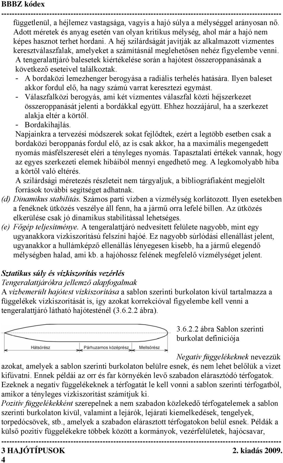 A tengeralattjáró balesetek kiértékelése során a hajótest összeroppanásának a következő eseteivel találkoztak. - A bordaközi lemezhenger berogyása a radiális terhelés hatására.