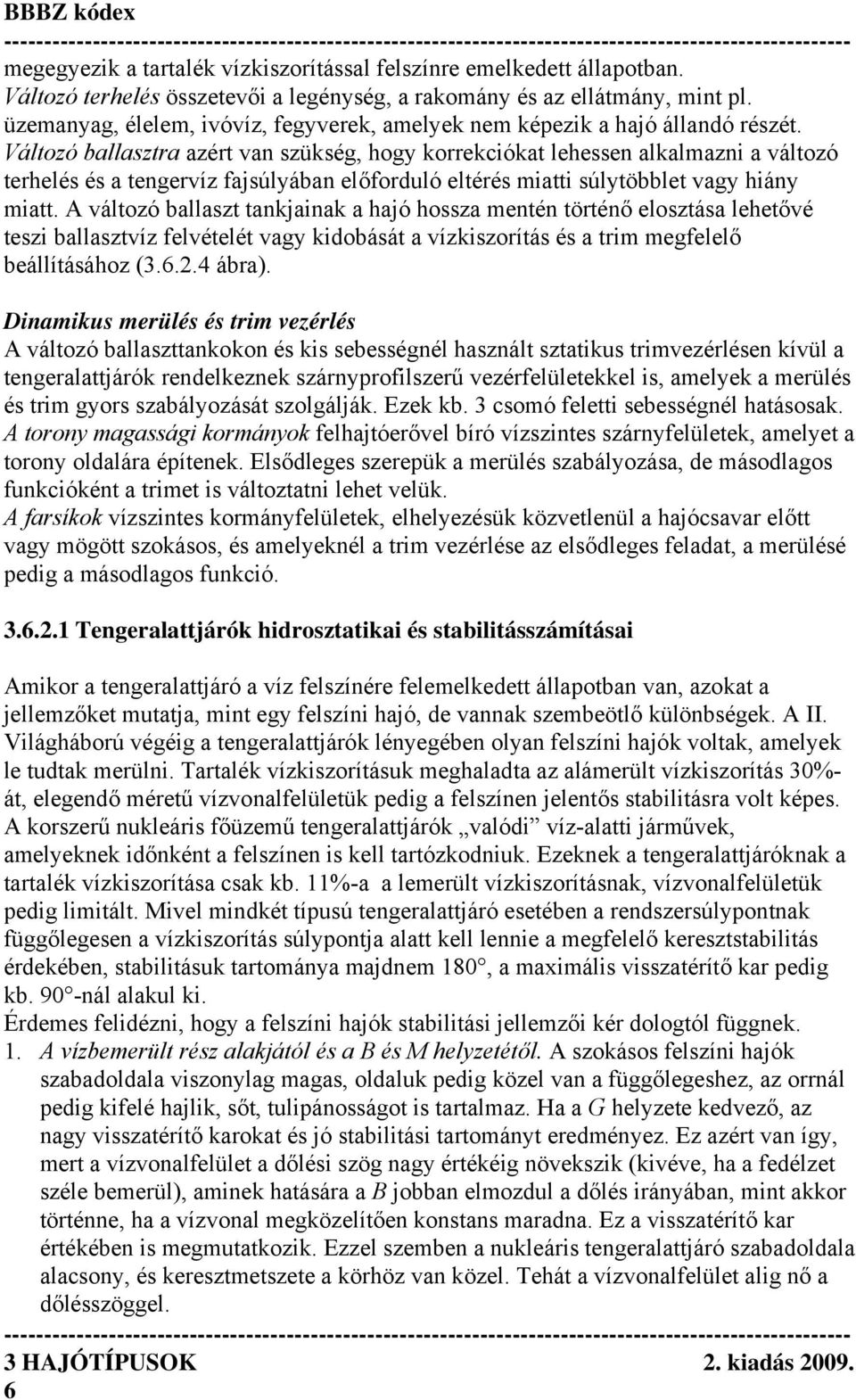 Változó ballasztra azért van szükség, hogy korrekciókat lehessen alkalmazni a változó terhelés és a tengervíz fajsúlyában előforduló eltérés miatti súlytöbblet vagy hiány miatt.