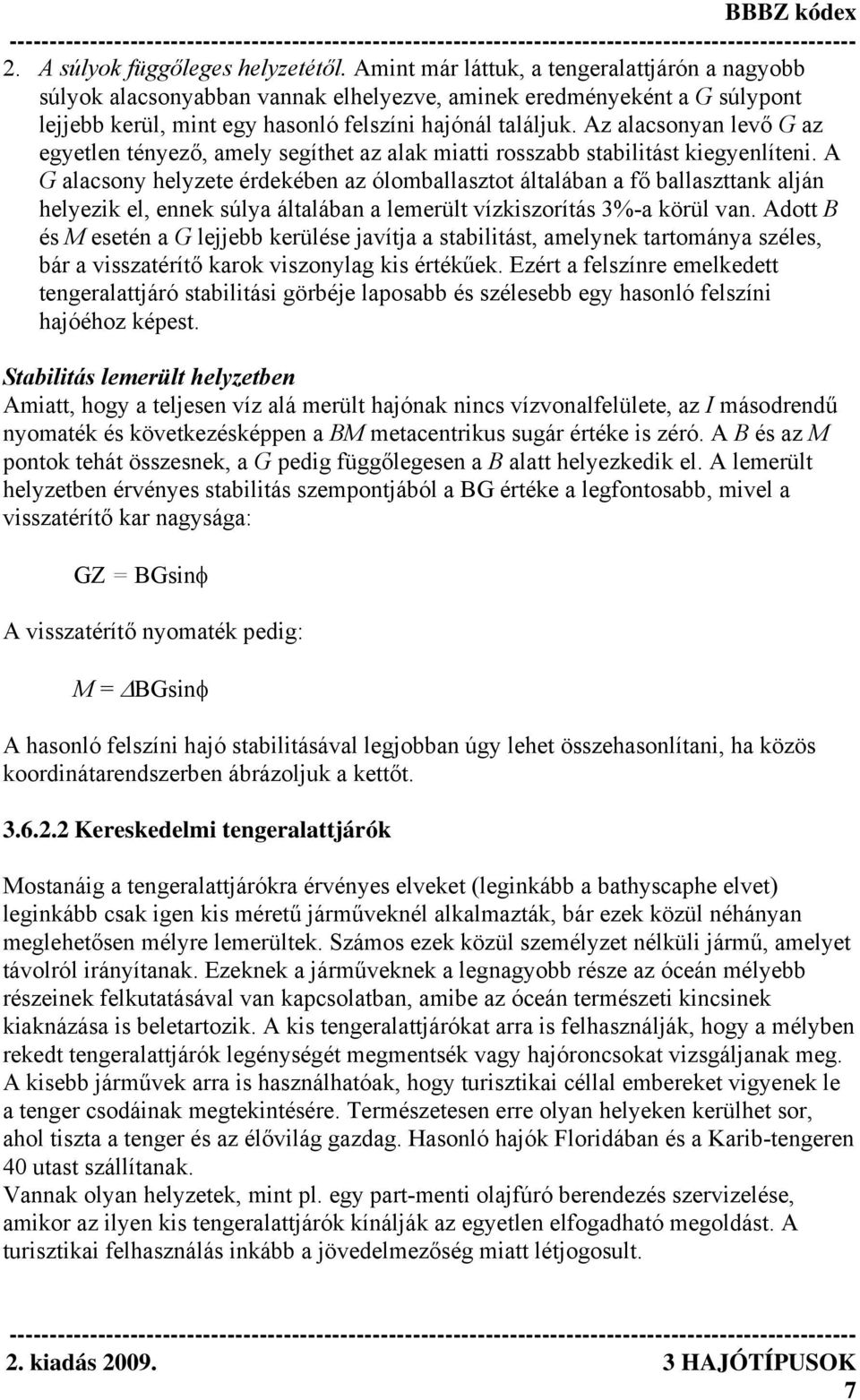 Az alacsonyan levő G az egyetlen tényező, amely segíthet az alak miatti rosszabb stabilitást kiegyenlíteni.