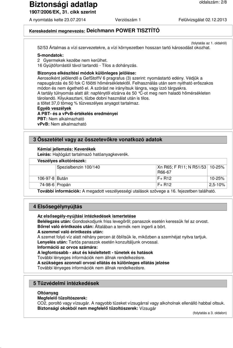 Védjük a napsugárzás és 50 fok C fölötti hőmérsékletektől. Felhasználás után sem nyitható erőszakos módon és nem égethető el. A szórást ne irányítsuk lángra, vagy izzó tárgyakra.