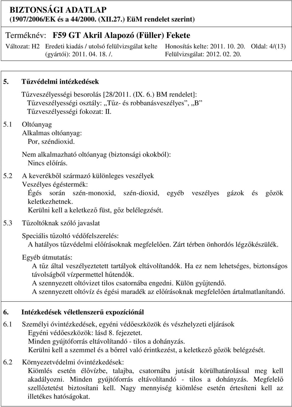 2 A keverékből származó különleges veszélyek Veszélyes égéstermék: Égés során szén-monoxid, szén-dioxid, egyéb veszélyes gázok és gőzök keletkezhetnek. Kerülni kell a keletkező füst, gőz belélegzését.