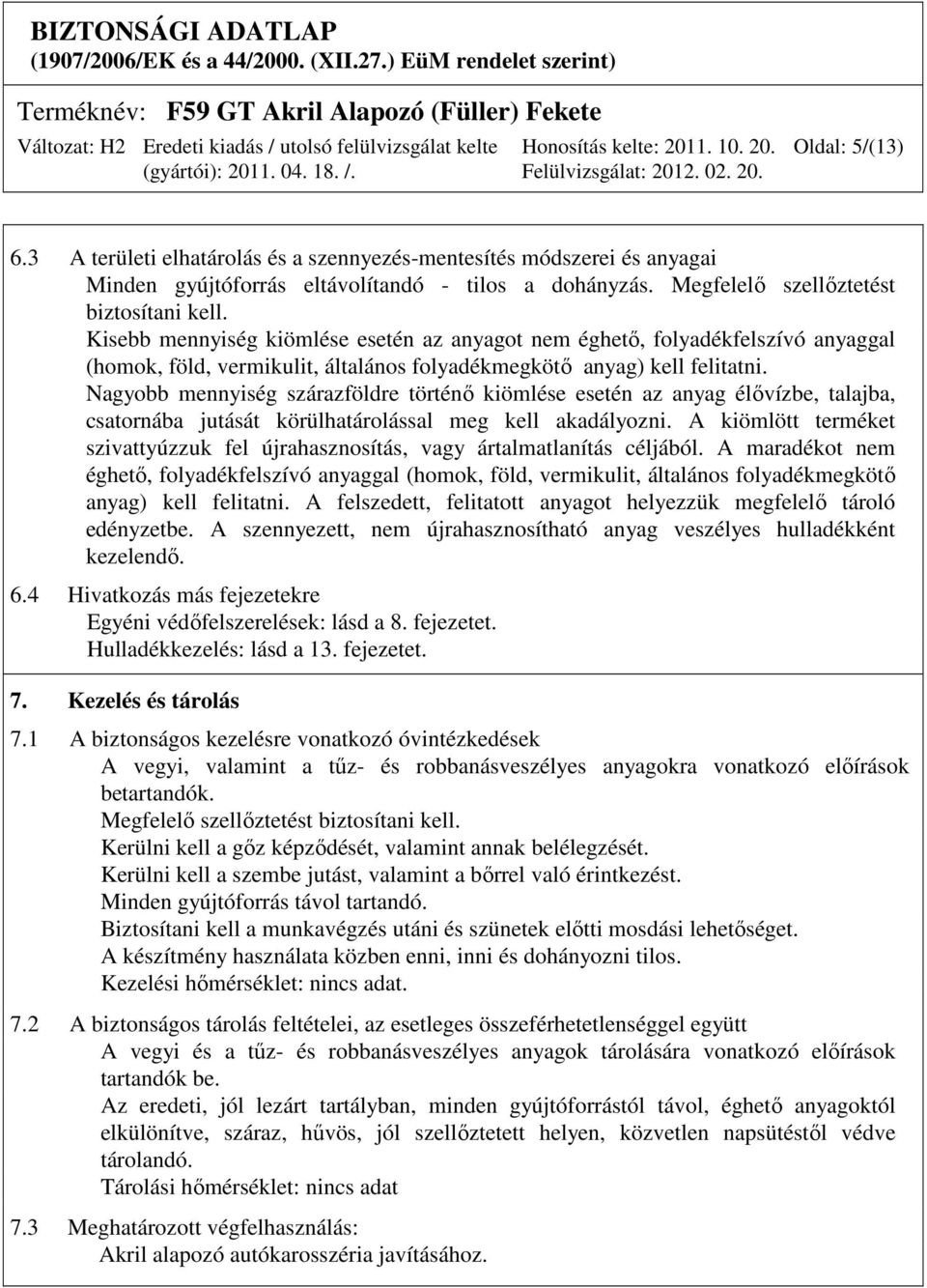 Nagyobb mennyiség szárazföldre történő kiömlése esetén az anyag élővízbe, talajba, csatornába jutását körülhatárolással meg kell akadályozni.