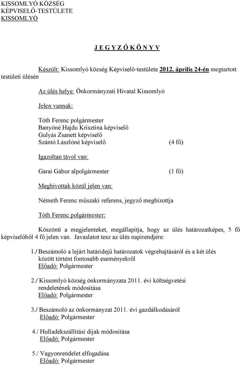 Lászlóné képviselő (4 fő) Igazoltan távol van: Garai Gábor alpolgármester (1 fő) Meghívottak közül jelen van: Németh Ferenc műszaki referens, jegyző megbízottja Köszönti a megjelenteket,