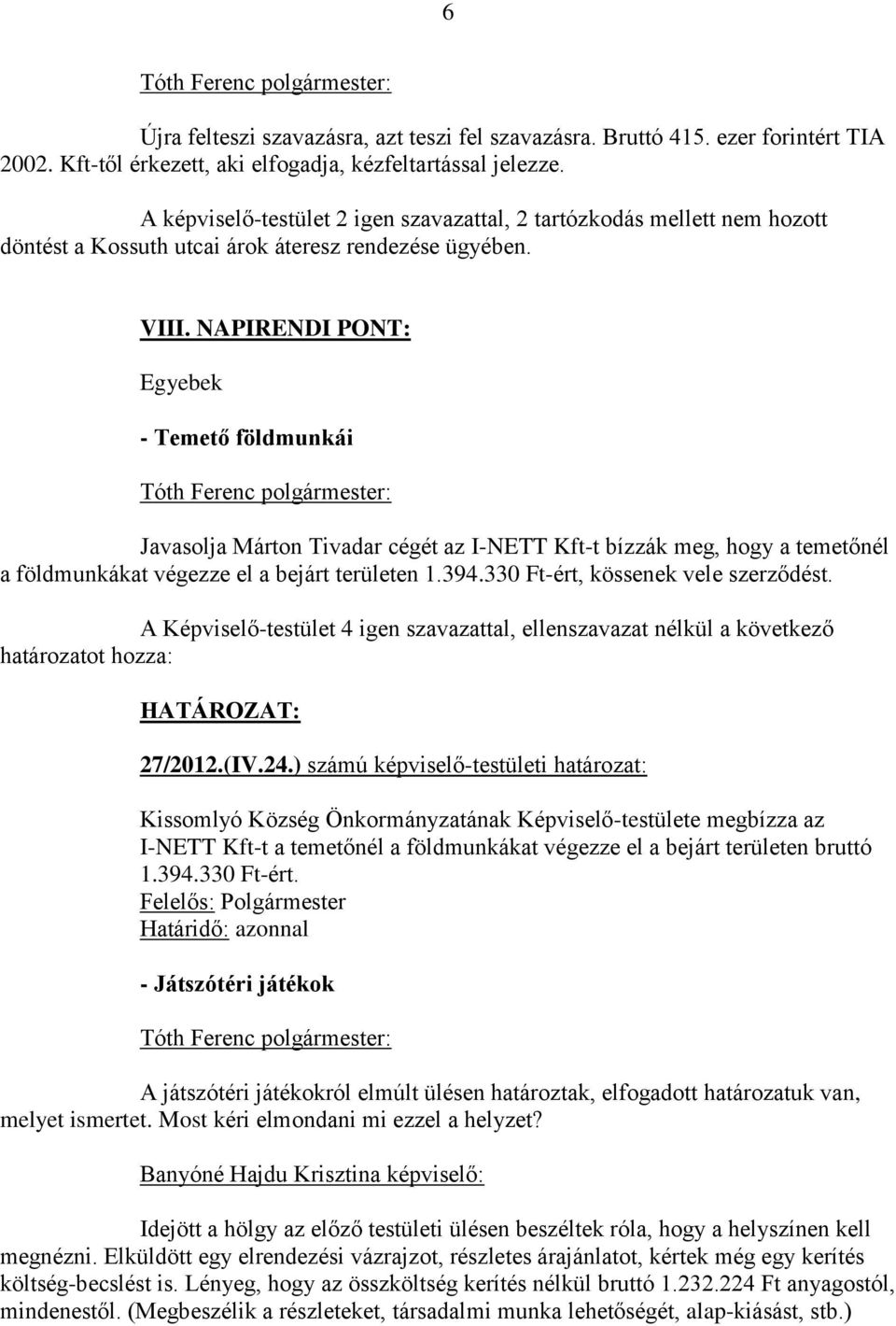 NAPIRENDI PONT: Egyebek - Temető földmunkái Javasolja Márton Tivadar cégét az I-NETT Kft-t bízzák meg, hogy a temetőnél a földmunkákat végezze el a bejárt területen 1.394.