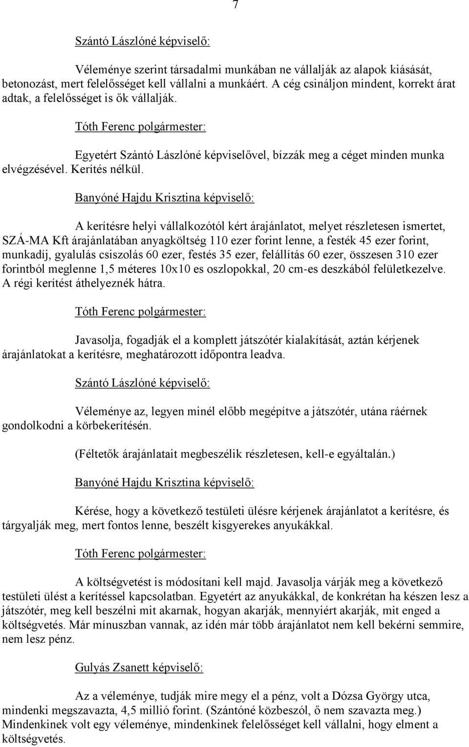 A kerítésre helyi vállalkozótól kért árajánlatot, melyet részletesen ismertet, SZÁ-MA Kft árajánlatában anyagköltség 110 ezer forint lenne, a festék 45 ezer forint, munkadíj, gyalulás csiszolás 60