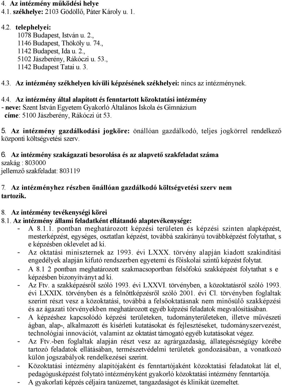 5. Az intézmény gazdálkodási jogköre: önállóan gazdálkodó, teljes jogkörrel rendelkező központi költségvetési szerv. 6.