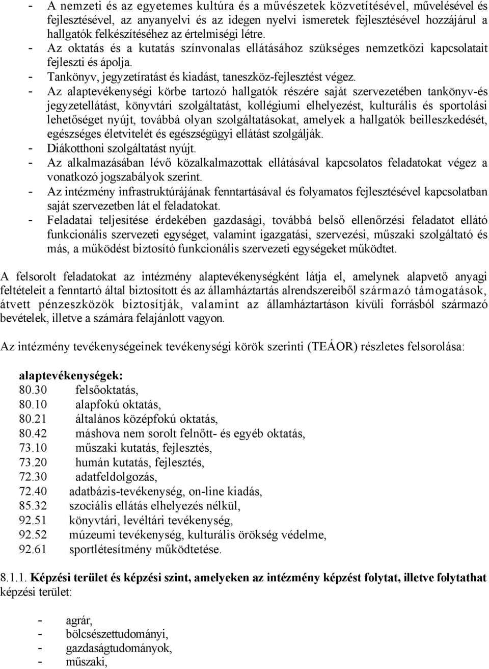 - Az alaptevékenységi körbe tartozó hallgatók részére saját szervezetében tankönyv-és jegyzetellátást, könyvtári szolgáltatást, kollégiumi elhelyezést, kulturális és sportolási lehetőséget nyújt,