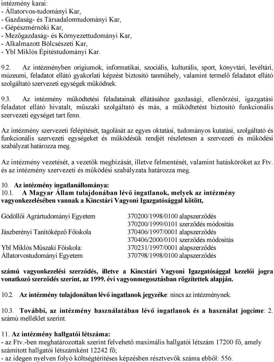 Az intézményben origiumok, informatikai, szociális, kulturális, sport, könyvtári, levéltári, múzeumi, feladatot ellátó gyakorlati képzést biztosító tanműhely, valamint termelő feladatot ellátó