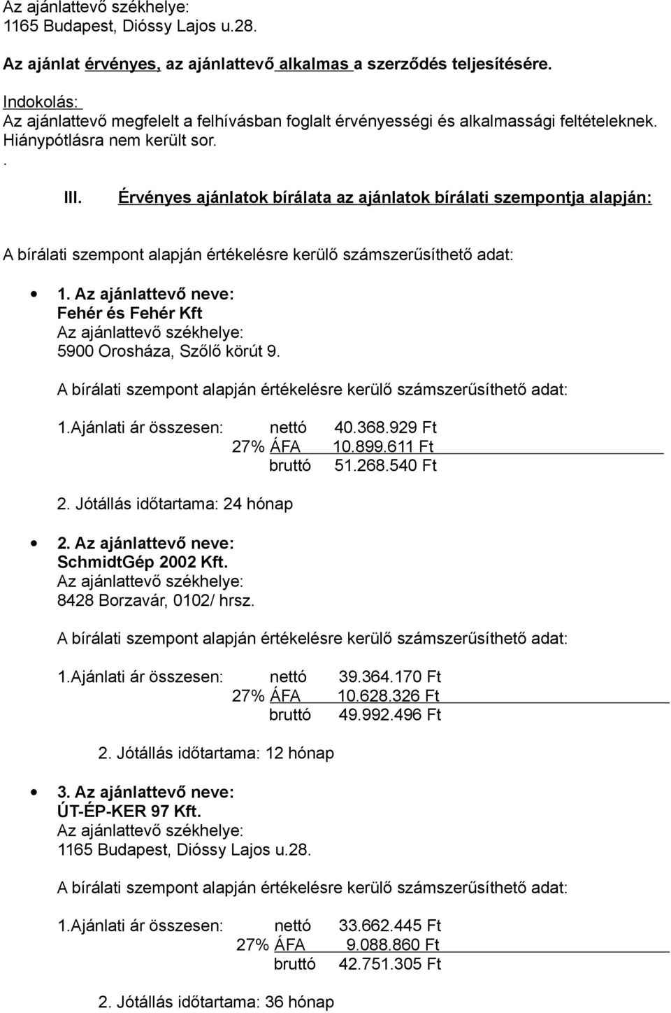 Érvényes ajánlatk bírálata az ajánlatk bírálati szempntja alapján: A bírálati szempnt alapján értékelésre kerülő számszerűsíthető adat: 1.