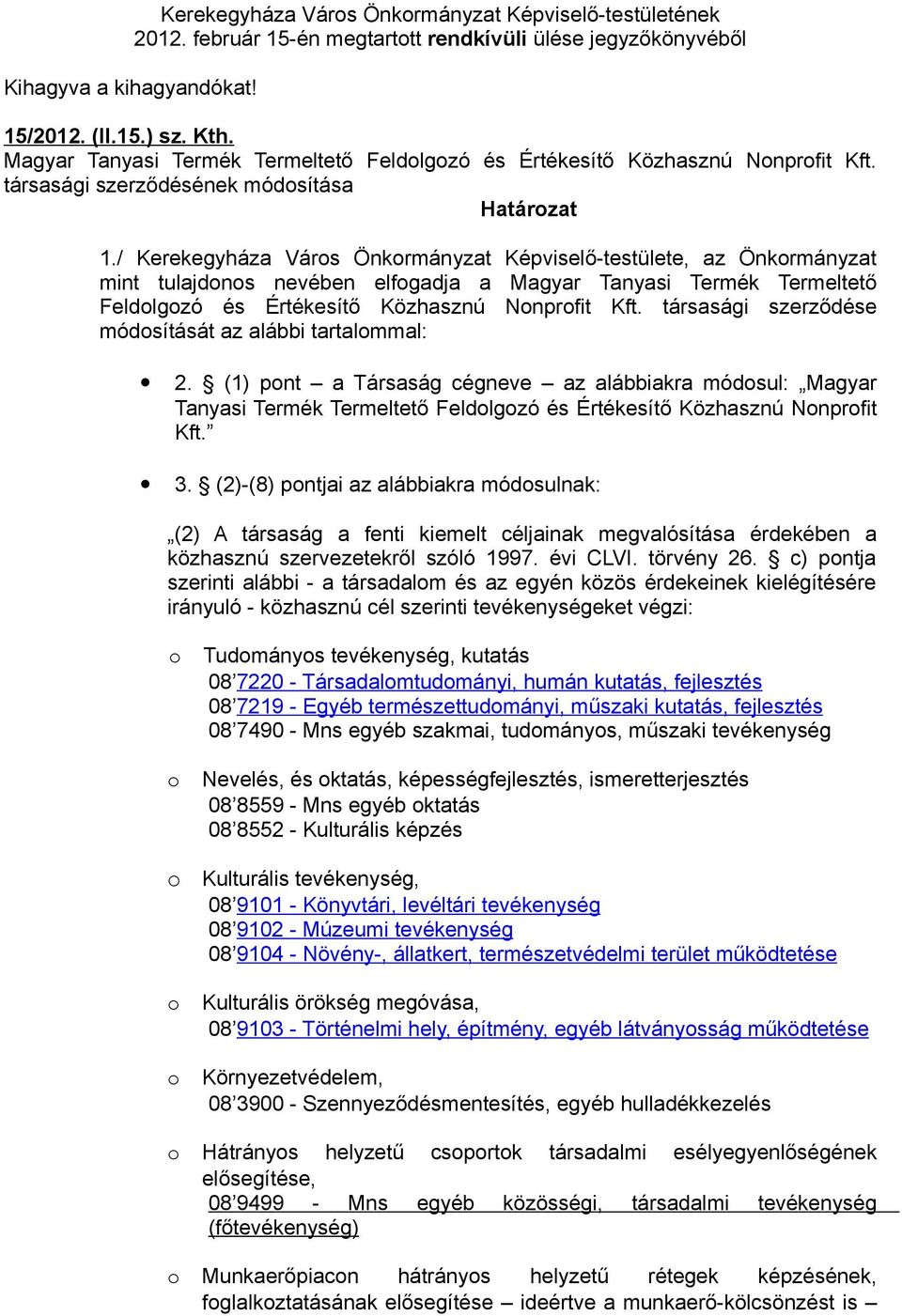 / Kerekegyháza Várs Önkrmányzat Képviselő-testülete, az Önkrmányzat mint tulajdns nevében elfgadja a Magyar Tanyasi Termék Termeltető Feldlgzó és Értékesítő Közhasznú Nnprfit Kft.