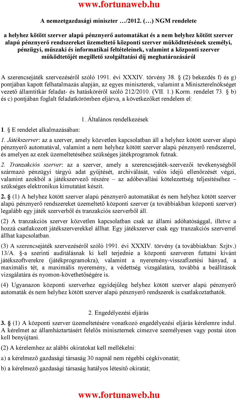 műszaki és informatikai feltételeinek, valamint a központi szerver működtetőjét megillető szolgáltatási díj meghatározásáról A szerencsejáték szervezéséről szóló 1991. évi XXXIV. törvény 38.