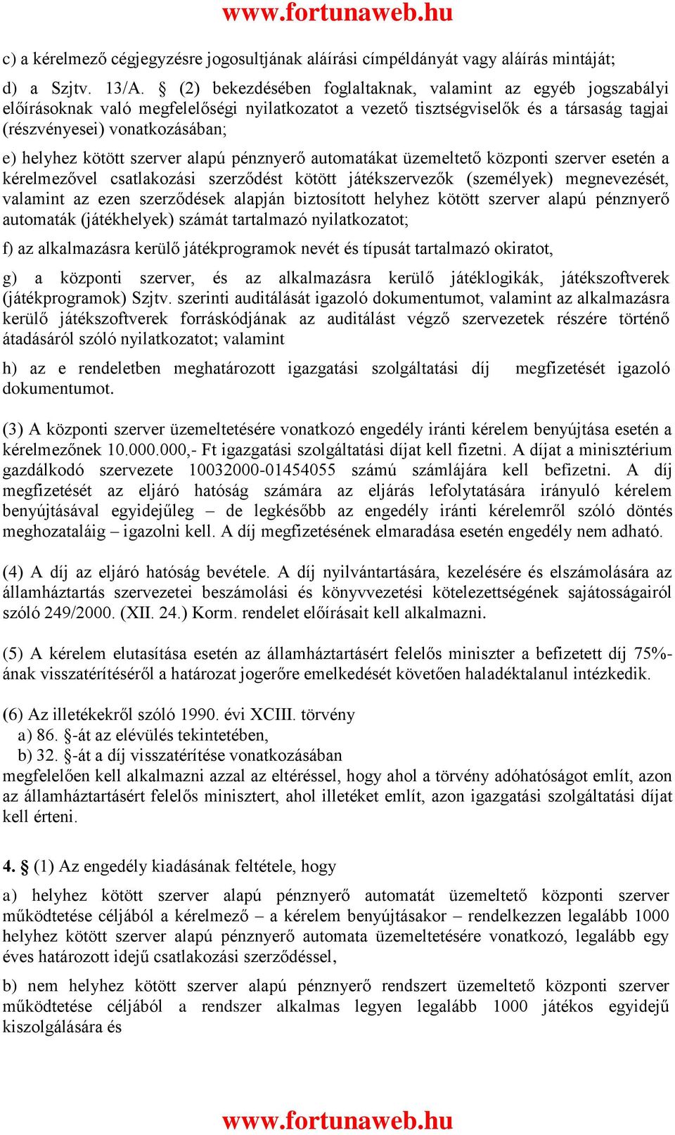 kötött szerver alapú pénznyerő automatákat üzemeltető központi szerver esetén a kérelmezővel csatlakozási szerződést kötött játékszervezők (személyek) megnevezését, valamint az ezen szerződések