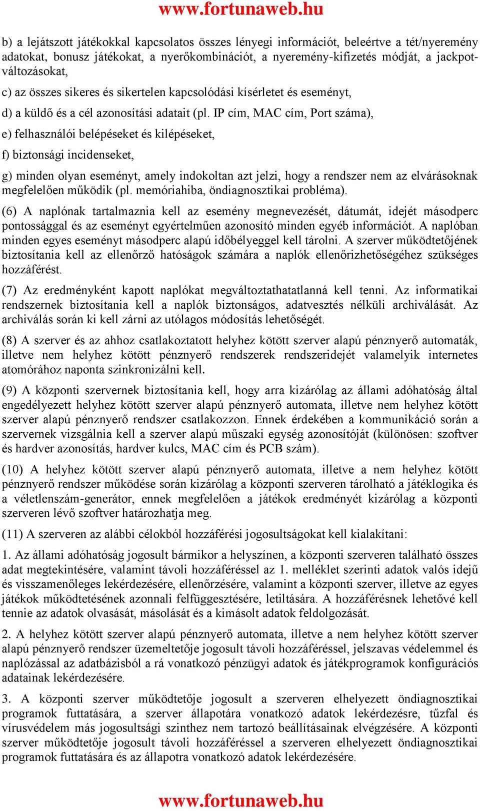 IP cím, MAC cím, Port száma), e) felhasználói belépéseket és kilépéseket, f) biztonsági incidenseket, g) minden olyan eseményt, amely indokoltan azt jelzi, hogy a rendszer nem az elvárásoknak