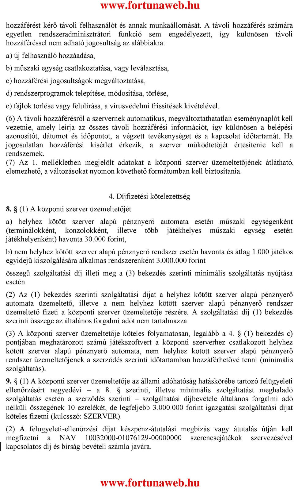 műszaki egység csatlakoztatása, vagy leválasztása, c) hozzáférési jogosultságok megváltoztatása, d) rendszerprogramok telepítése, módosítása, törlése, e) fájlok törlése vagy felülírása, a