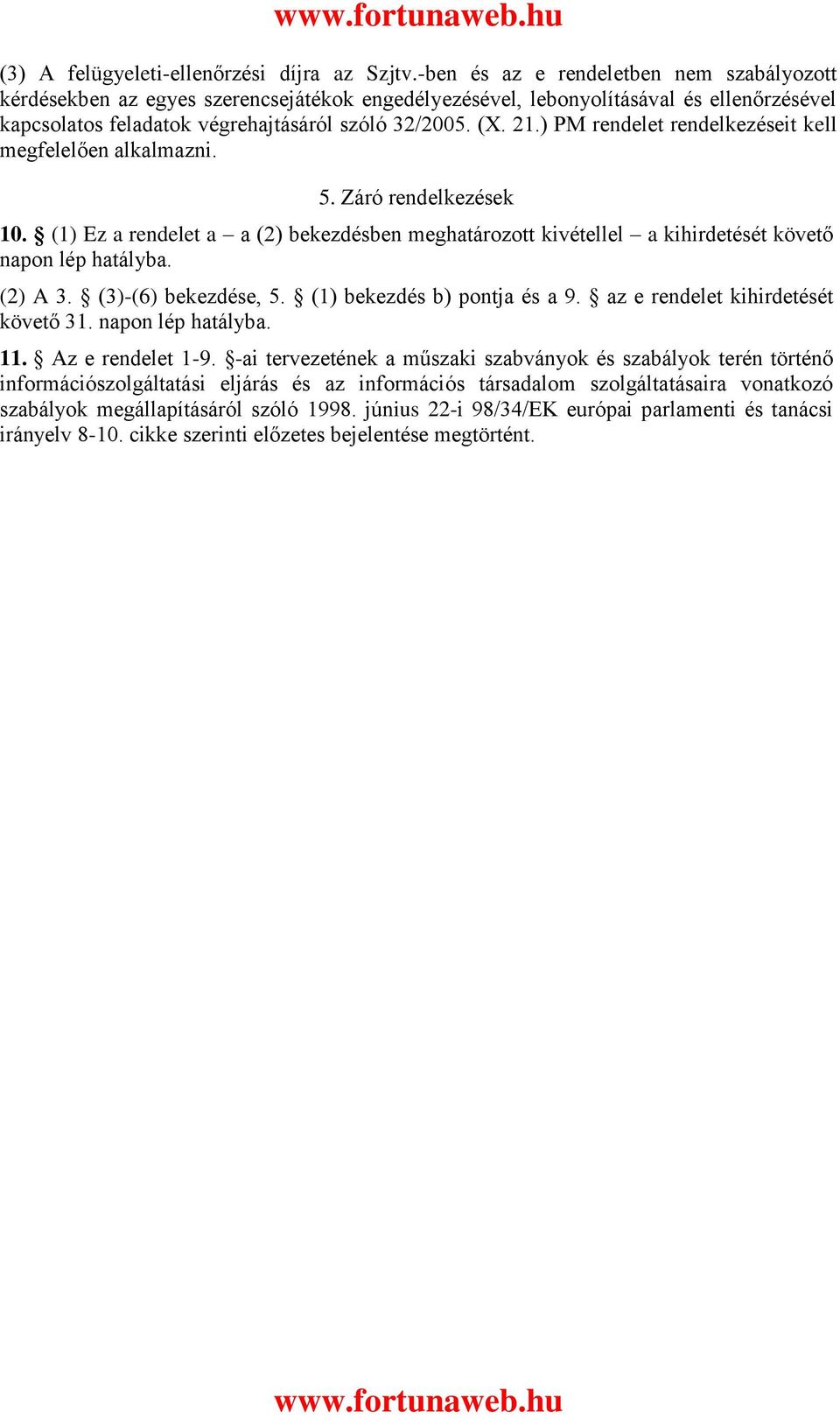 ) PM rendelet rendelkezéseit kell megfelelően alkalmazni. 5. Záró rendelkezések 10. (1) Ez a rendelet a a (2) bekezdésben meghatározott kivétellel a kihirdetését követő napon lép hatályba. (2) A 3.