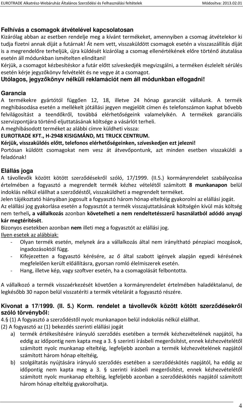 elindítani! Kérjük, a csomagot kézbesítéskor a futár előtt szíveskedjék megvizsgálni, a terméken észlelelt sérülés esetén kérje jegyzőkönyv felvételét és ne vegye át a csomagot.